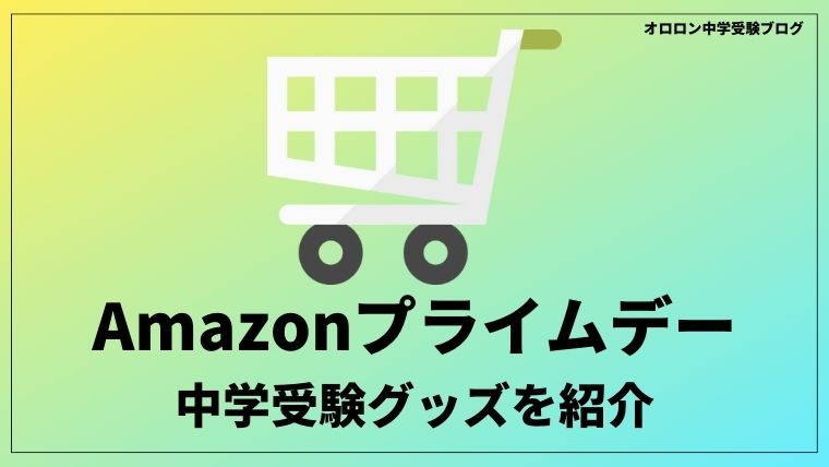 【終了しました】Amazonプライムデーセール開催中！おすすめ中学受験グッズを紹介します